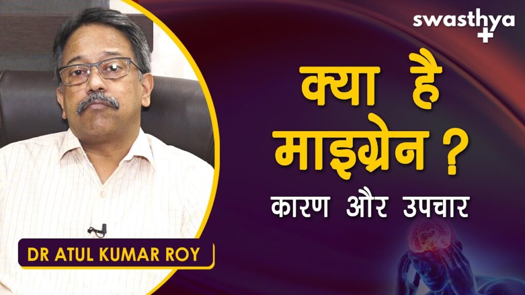 Dr Atul Kumar Roy on Causes & Treatment of Migraine
